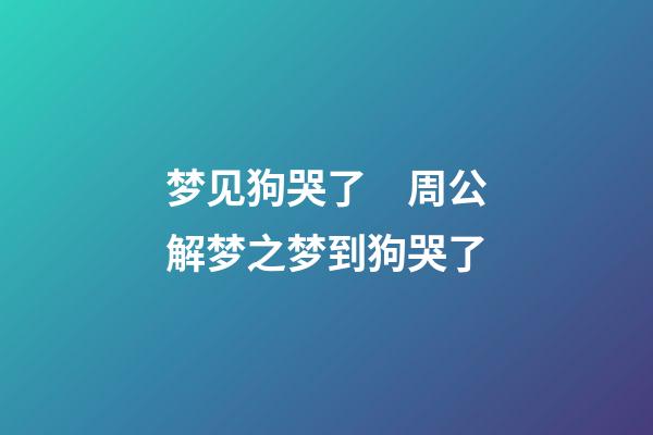梦见狗哭了　周公解梦之梦到狗哭了